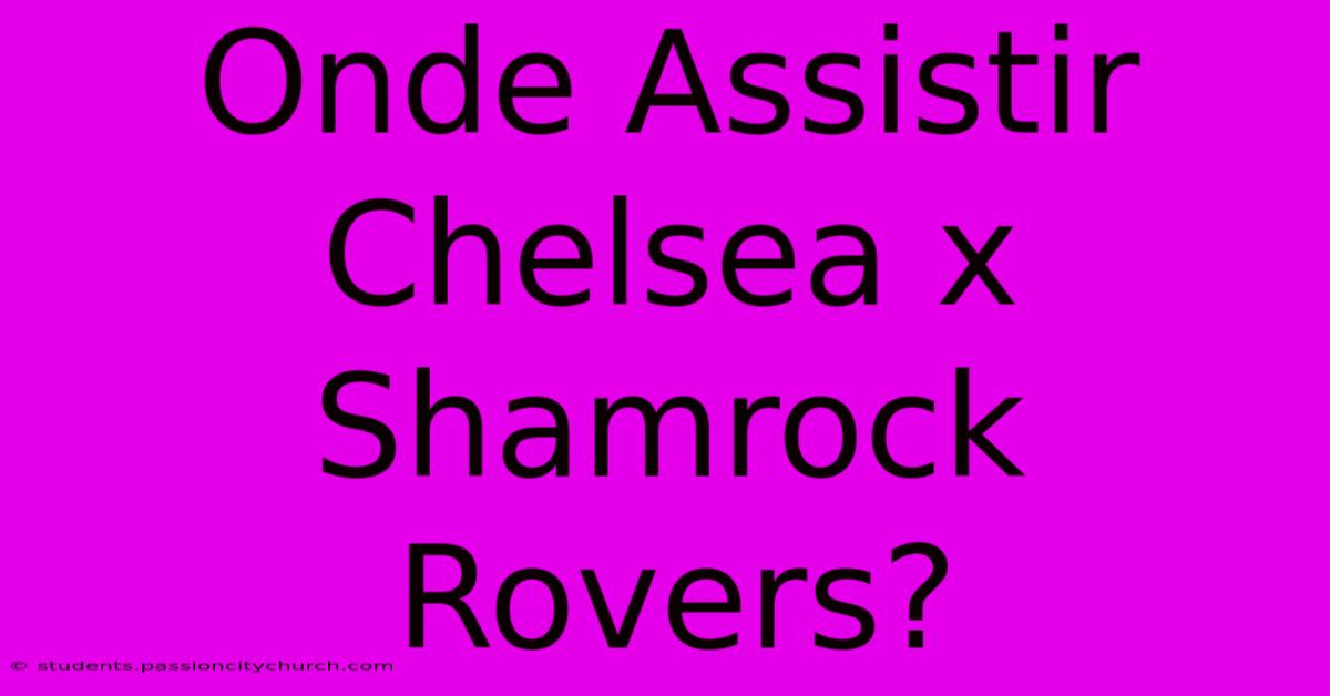 Onde Assistir Chelsea X Shamrock Rovers?