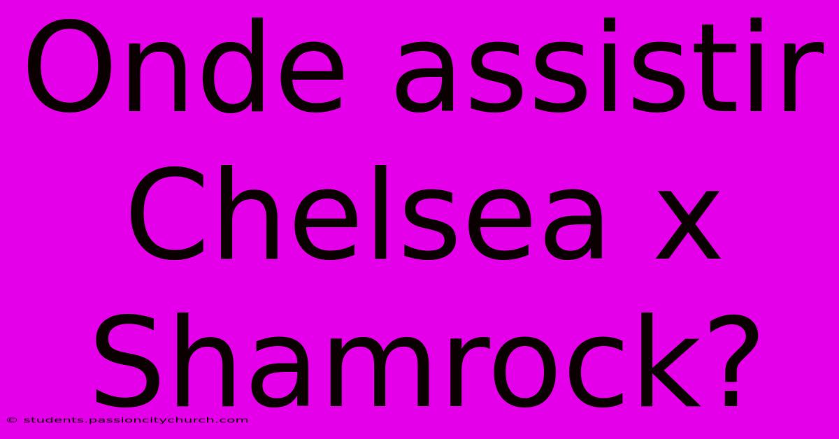 Onde Assistir Chelsea X Shamrock?