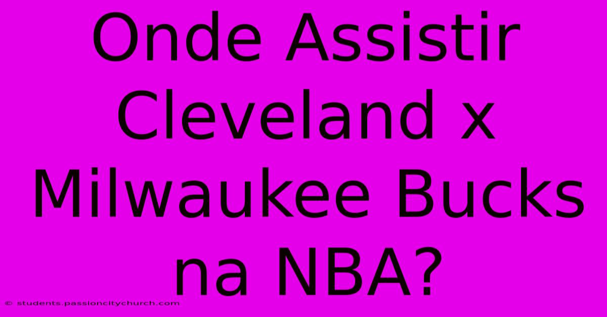 Onde Assistir Cleveland X Milwaukee Bucks Na NBA?