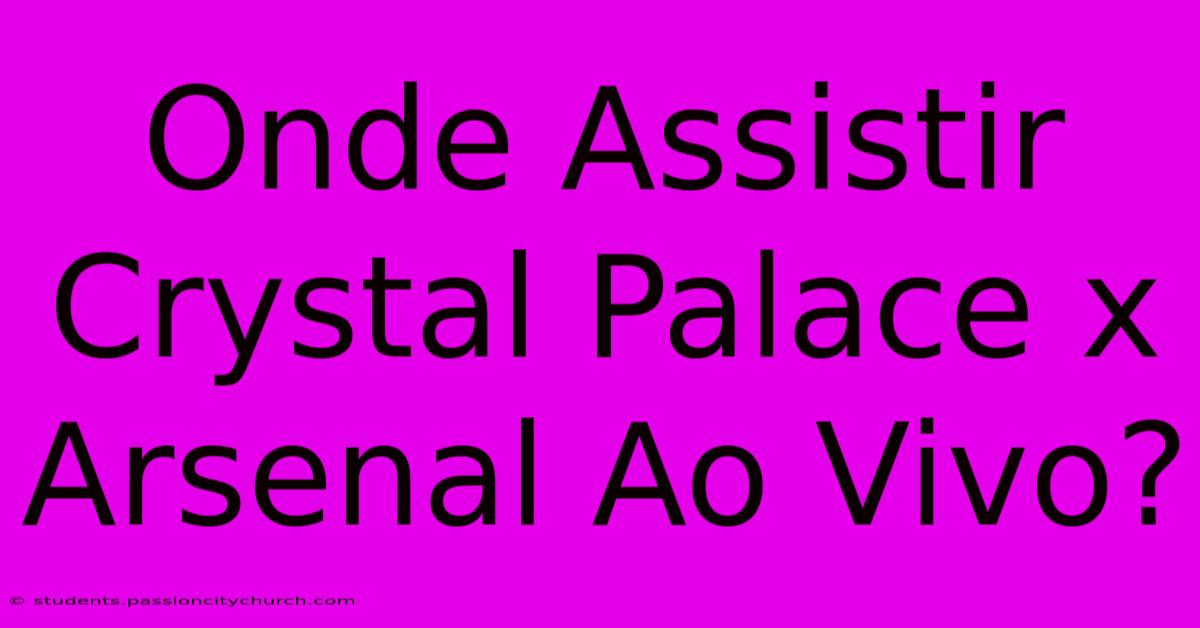 Onde Assistir Crystal Palace X Arsenal Ao Vivo?