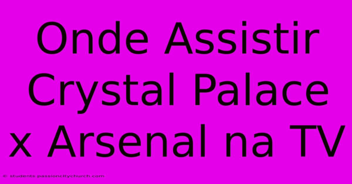 Onde Assistir Crystal Palace X Arsenal Na TV