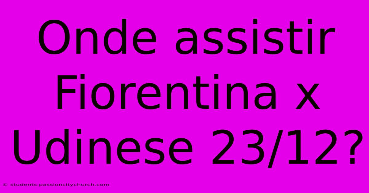 Onde Assistir Fiorentina X Udinese 23/12?