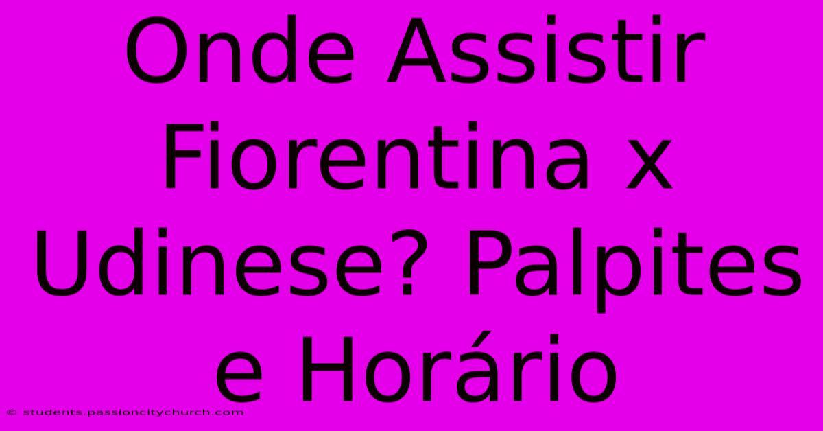 Onde Assistir Fiorentina X Udinese? Palpites E Horário