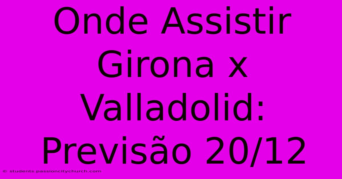 Onde Assistir Girona X Valladolid: Previsão 20/12