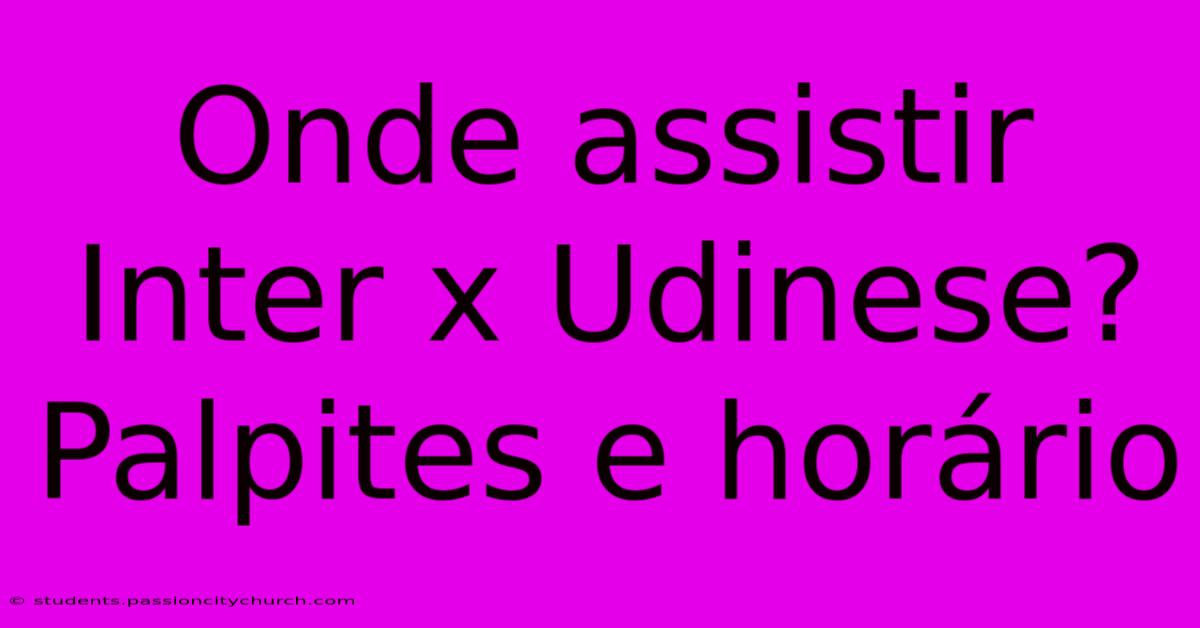 Onde Assistir Inter X Udinese? Palpites E Horário