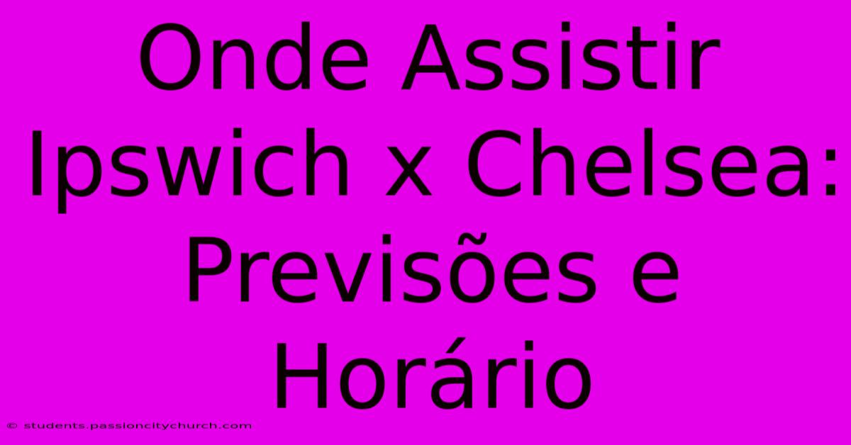 Onde Assistir Ipswich X Chelsea: Previsões E Horário