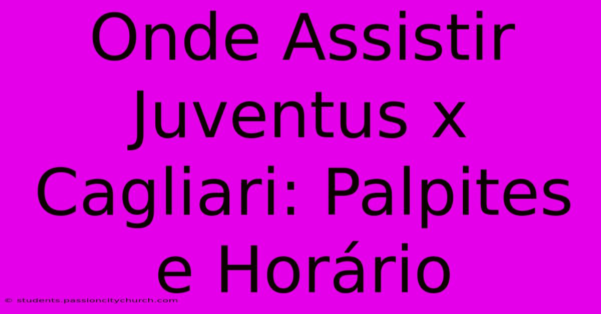 Onde Assistir Juventus X Cagliari: Palpites E Horário