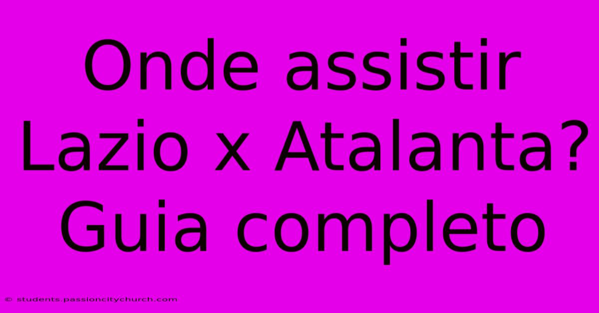 Onde Assistir Lazio X Atalanta? Guia Completo