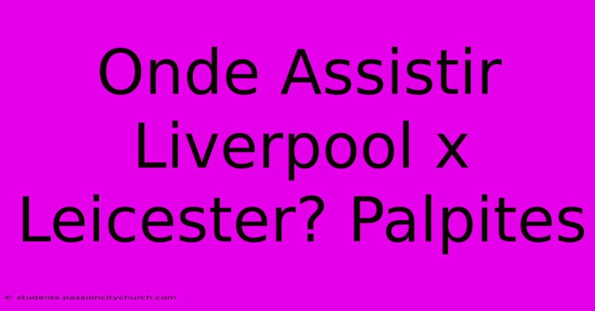 Onde Assistir Liverpool X Leicester? Palpites