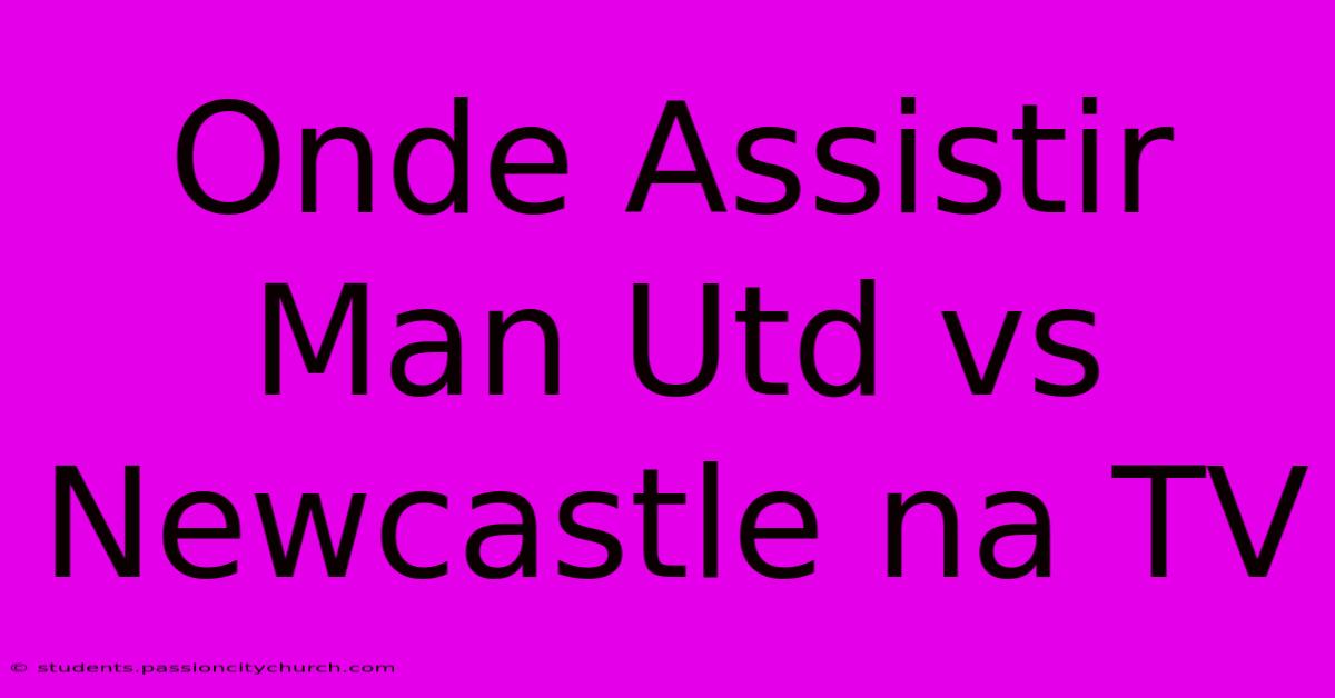 Onde Assistir Man Utd Vs Newcastle Na TV