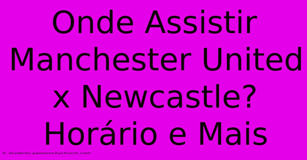 Onde Assistir Manchester United X Newcastle? Horário E Mais