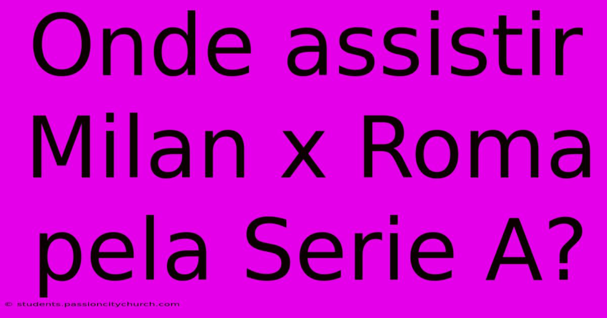 Onde Assistir Milan X Roma Pela Serie A?