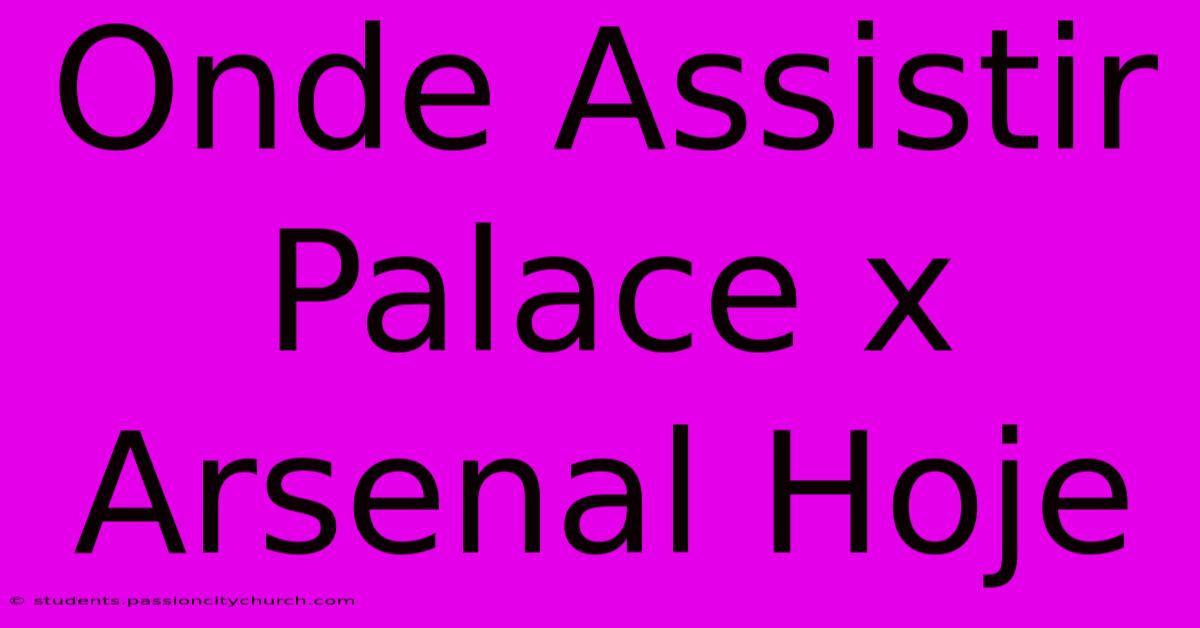 Onde Assistir Palace X Arsenal Hoje