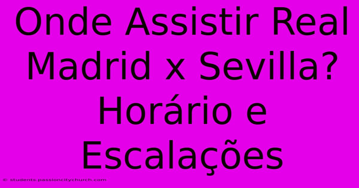 Onde Assistir Real Madrid X Sevilla? Horário E Escalações