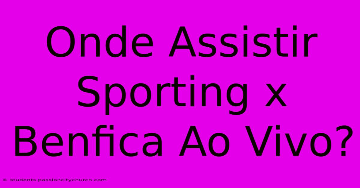 Onde Assistir Sporting X Benfica Ao Vivo?