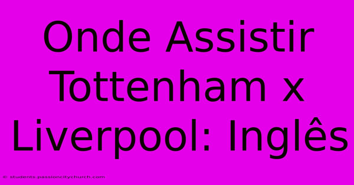 Onde Assistir Tottenham X Liverpool: Inglês