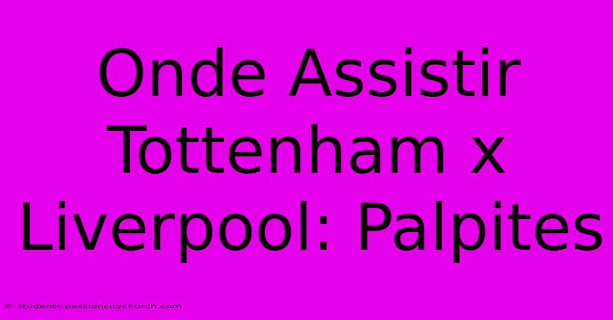 Onde Assistir Tottenham X Liverpool: Palpites