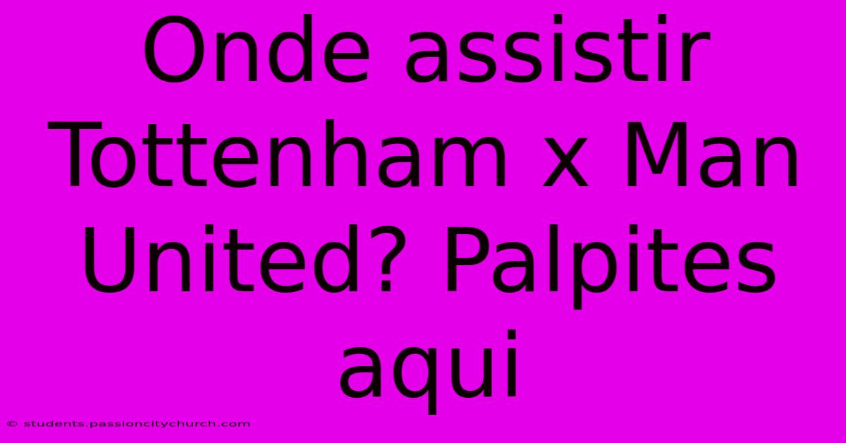 Onde Assistir Tottenham X Man United? Palpites Aqui