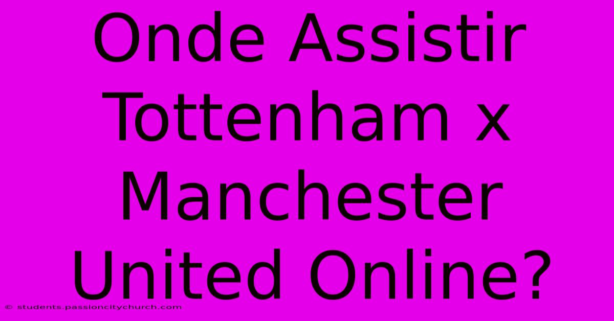 Onde Assistir Tottenham X Manchester United Online?