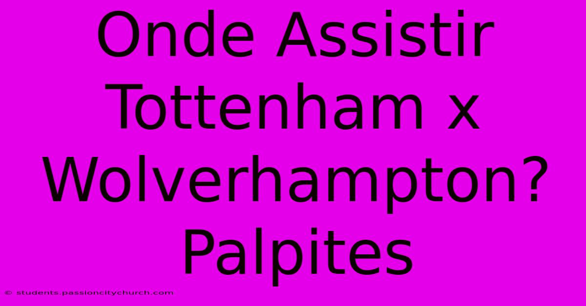 Onde Assistir Tottenham X Wolverhampton? Palpites