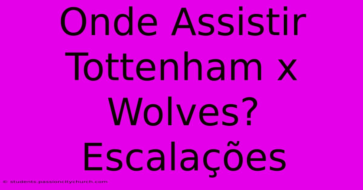 Onde Assistir Tottenham X Wolves? Escalações