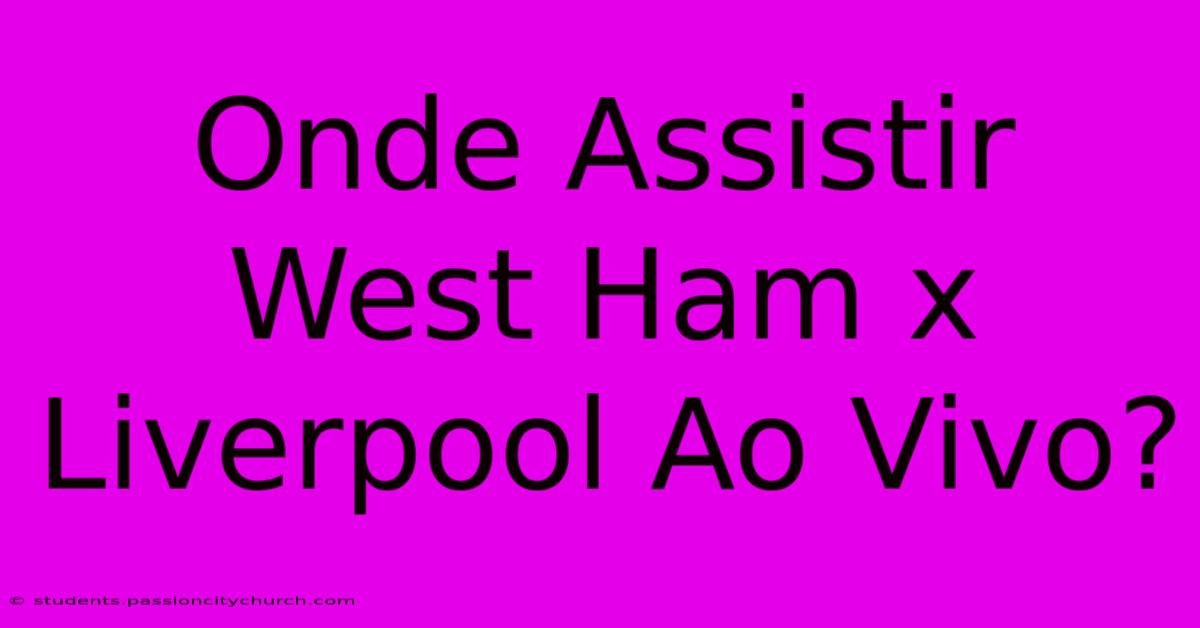 Onde Assistir West Ham X Liverpool Ao Vivo?