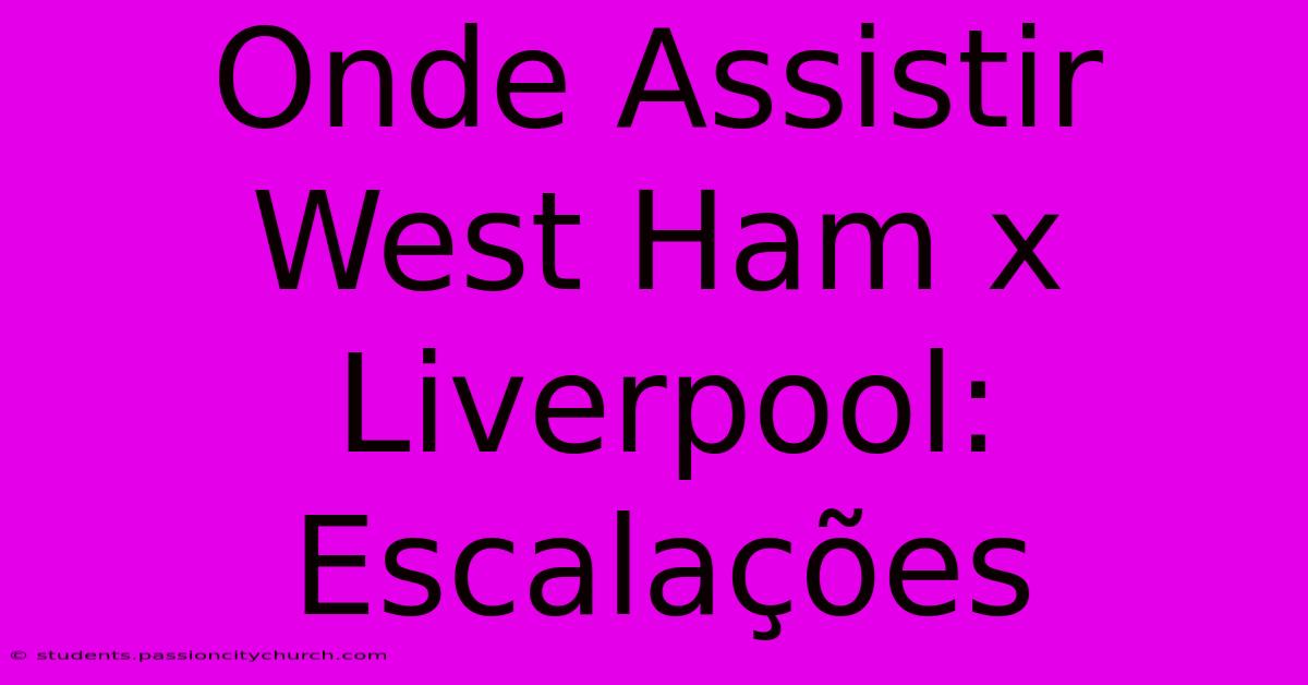 Onde Assistir West Ham X Liverpool: Escalações