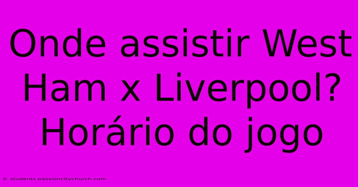 Onde Assistir West Ham X Liverpool? Horário Do Jogo