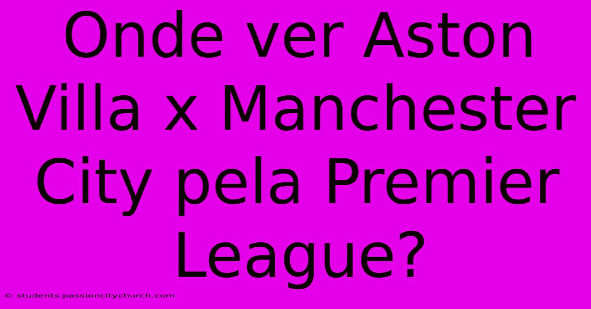 Onde Ver Aston Villa X Manchester City Pela Premier League?