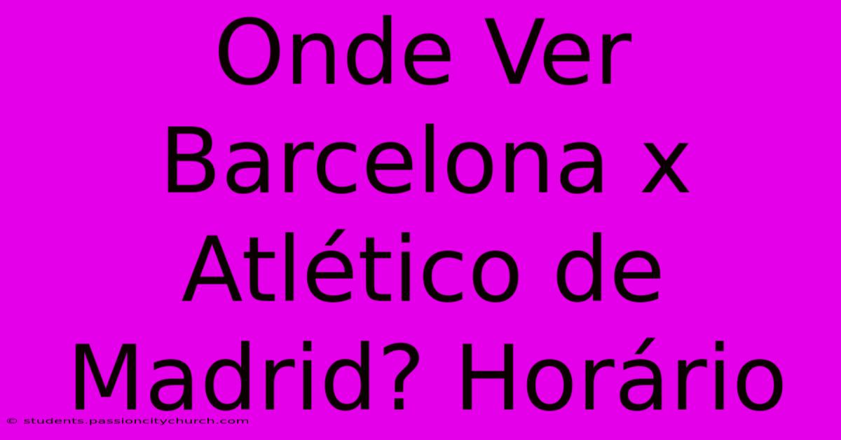 Onde Ver Barcelona X Atlético De Madrid? Horário