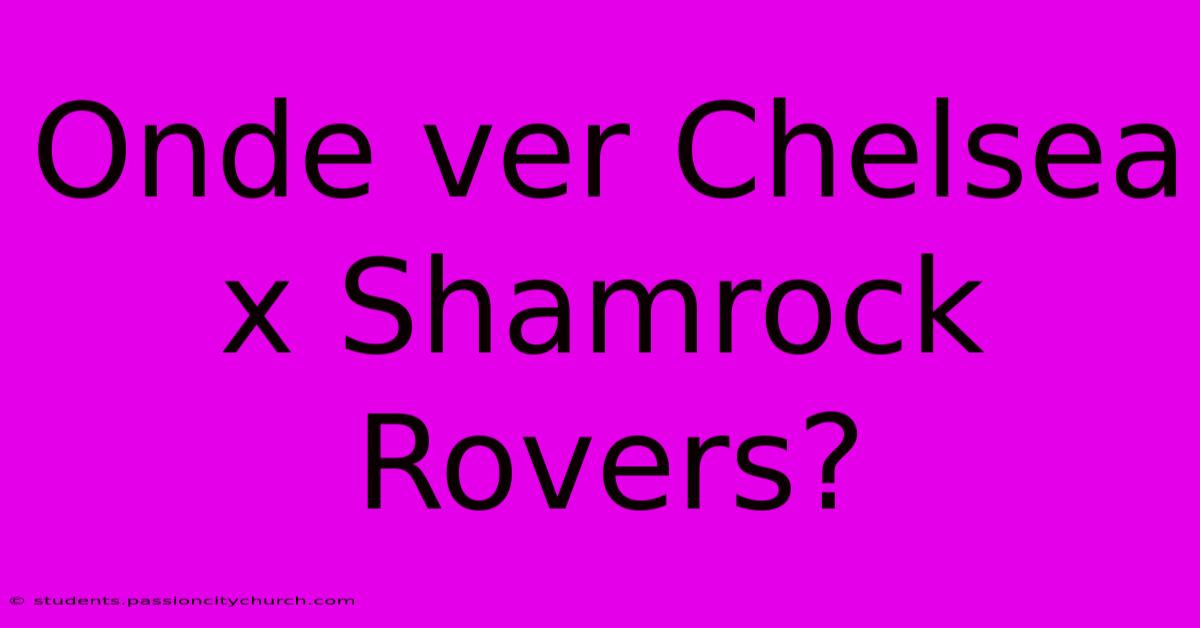 Onde Ver Chelsea X Shamrock Rovers?