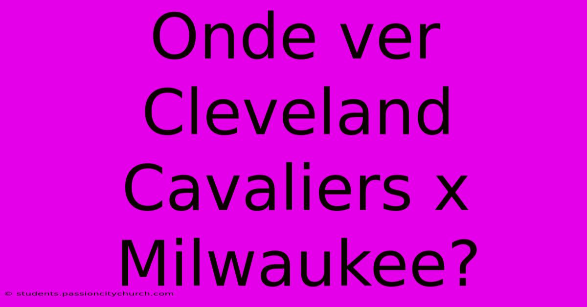 Onde Ver Cleveland Cavaliers X Milwaukee?