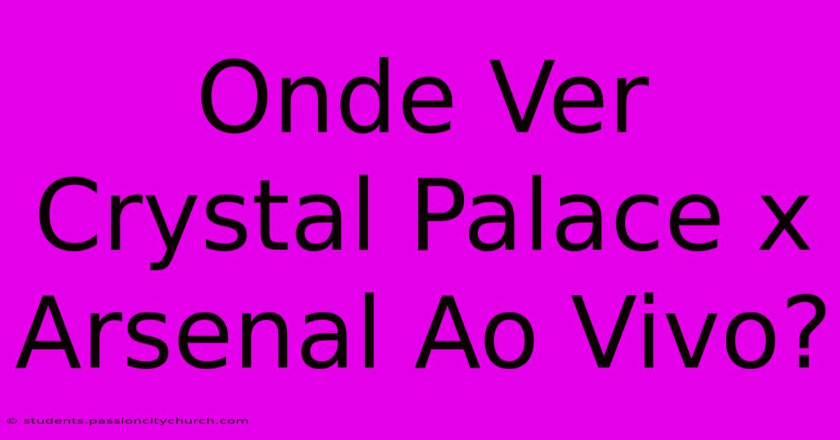 Onde Ver Crystal Palace X Arsenal Ao Vivo?