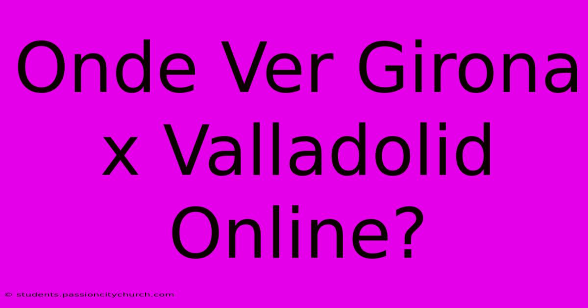 Onde Ver Girona X Valladolid Online?