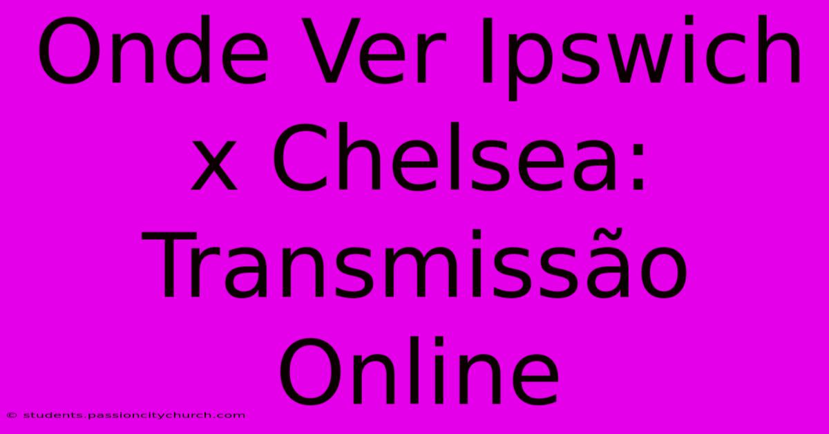 Onde Ver Ipswich X Chelsea: Transmissão Online