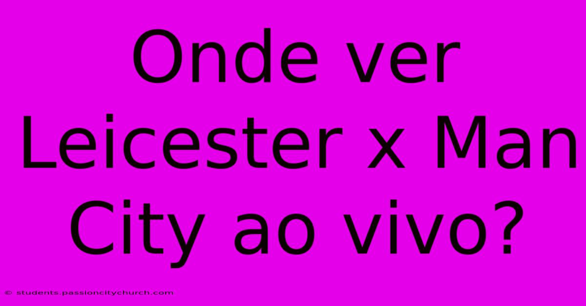 Onde Ver Leicester X Man City Ao Vivo?