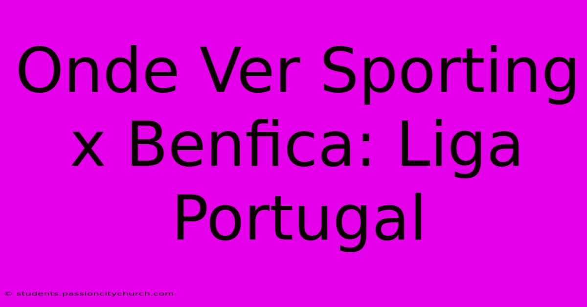 Onde Ver Sporting X Benfica: Liga Portugal