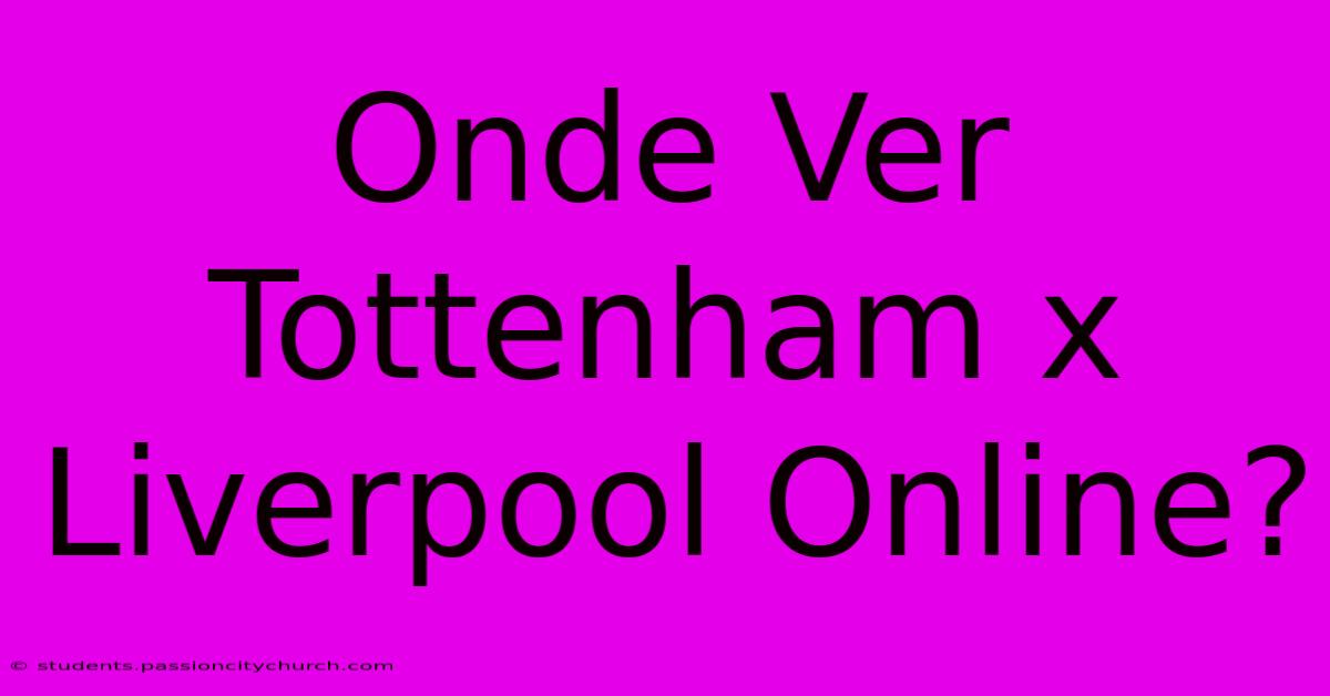 Onde Ver Tottenham X Liverpool Online?