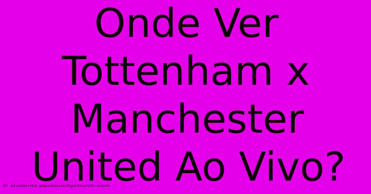 Onde Ver Tottenham X Manchester United Ao Vivo?