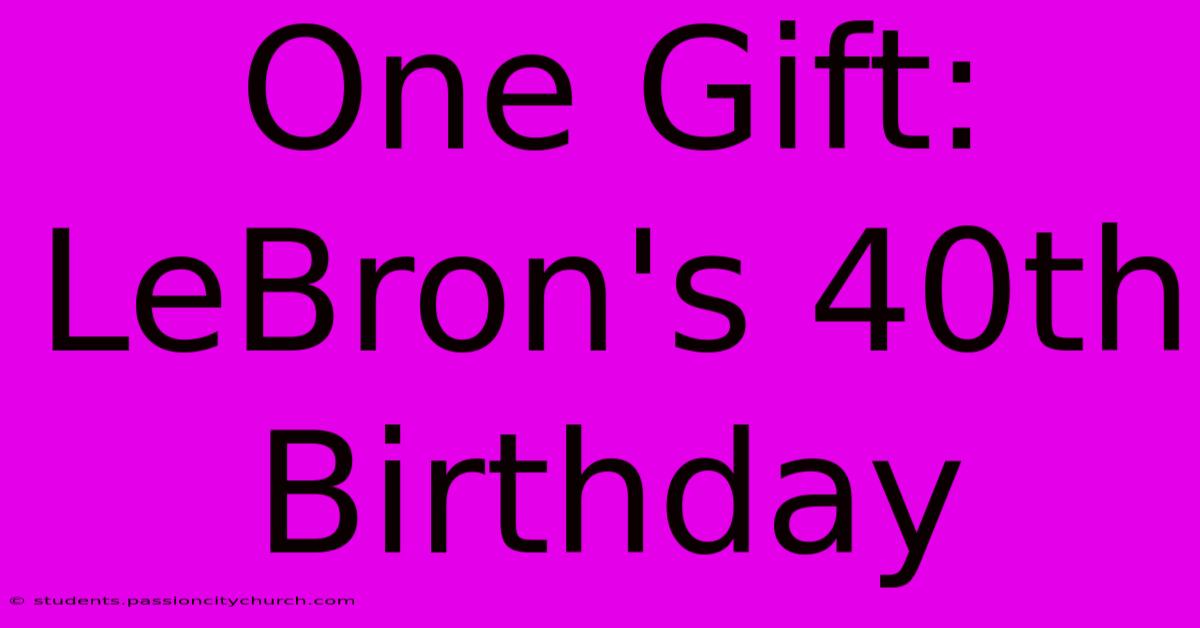 One Gift: LeBron's 40th Birthday