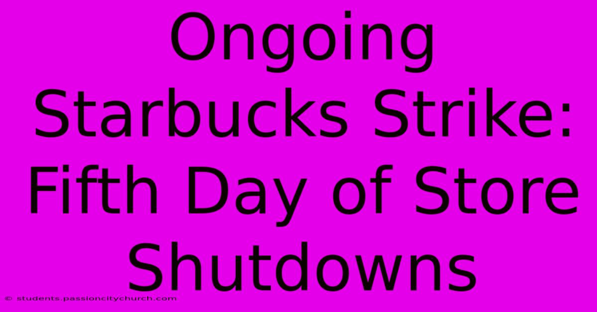 Ongoing Starbucks Strike: Fifth Day Of Store Shutdowns