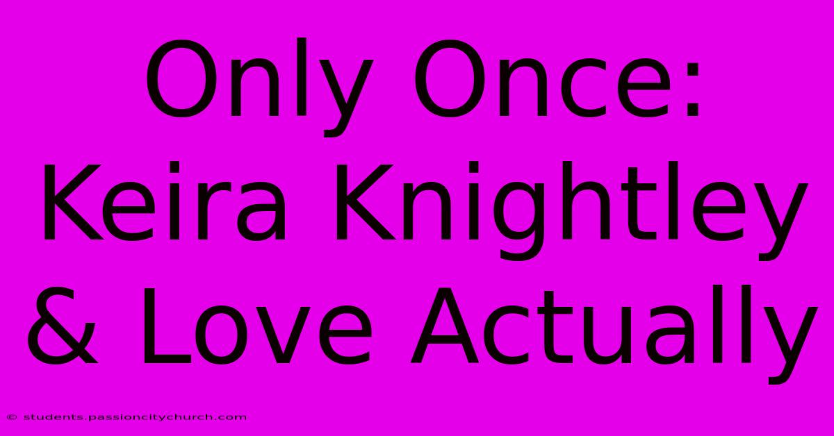 Only Once: Keira Knightley & Love Actually