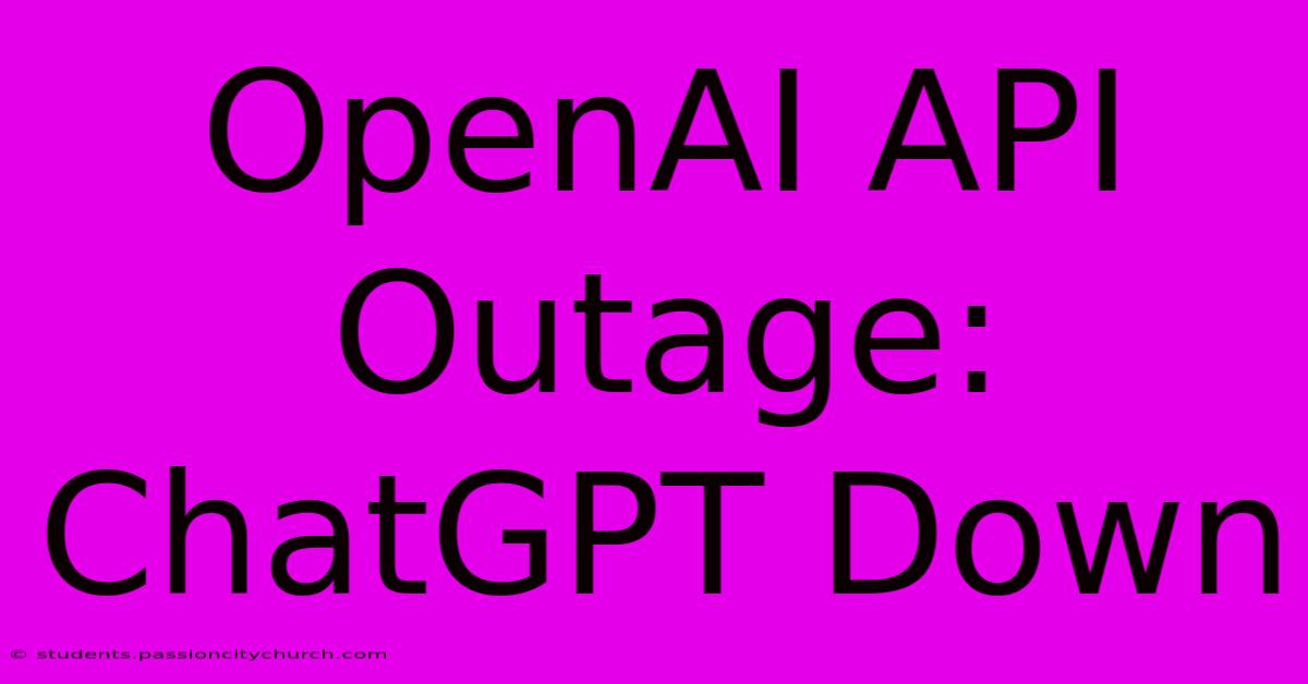 OpenAI API Outage: ChatGPT Down