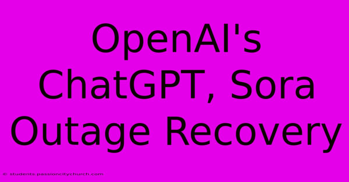 OpenAI's ChatGPT, Sora Outage Recovery