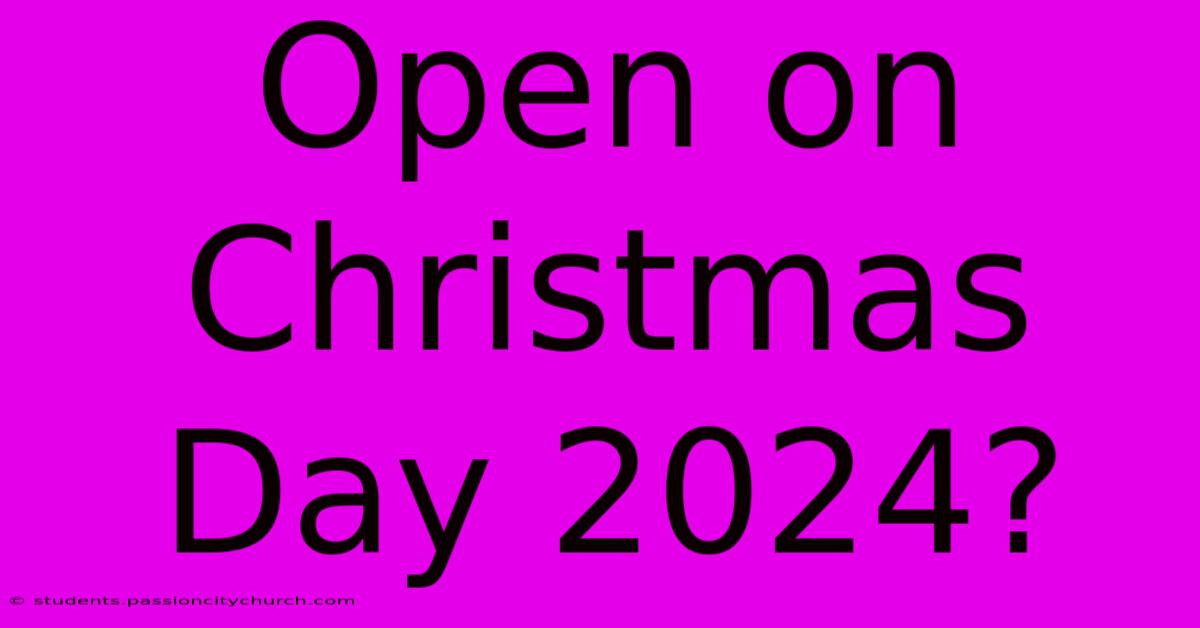 Open On Christmas Day 2024?