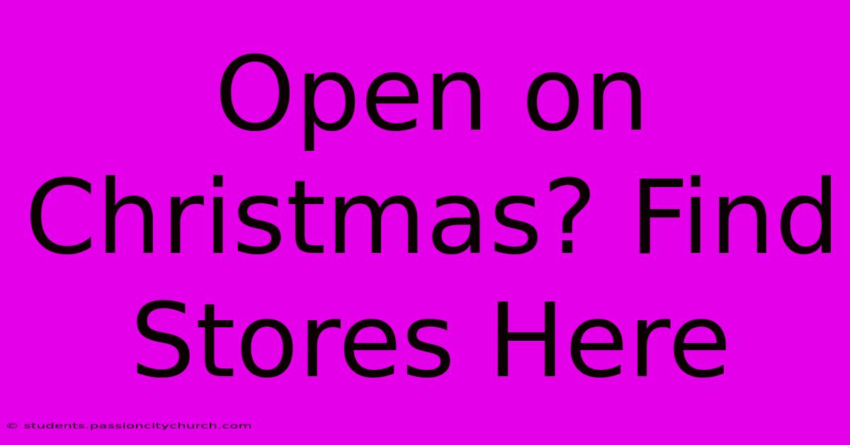 Open On Christmas? Find Stores Here