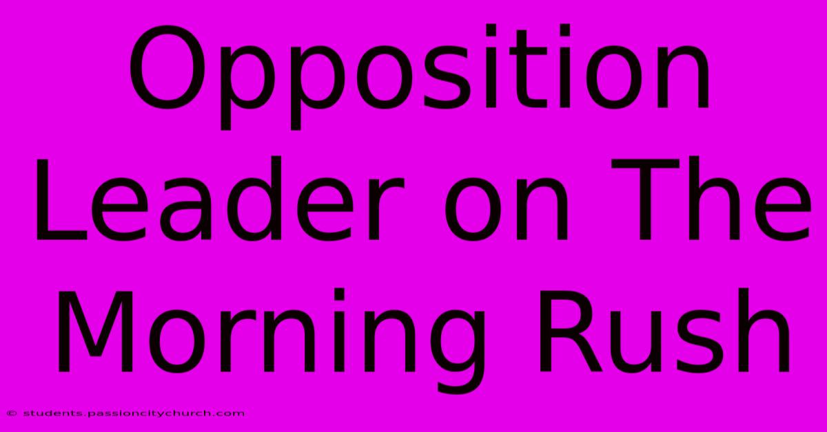 Opposition Leader On The Morning Rush