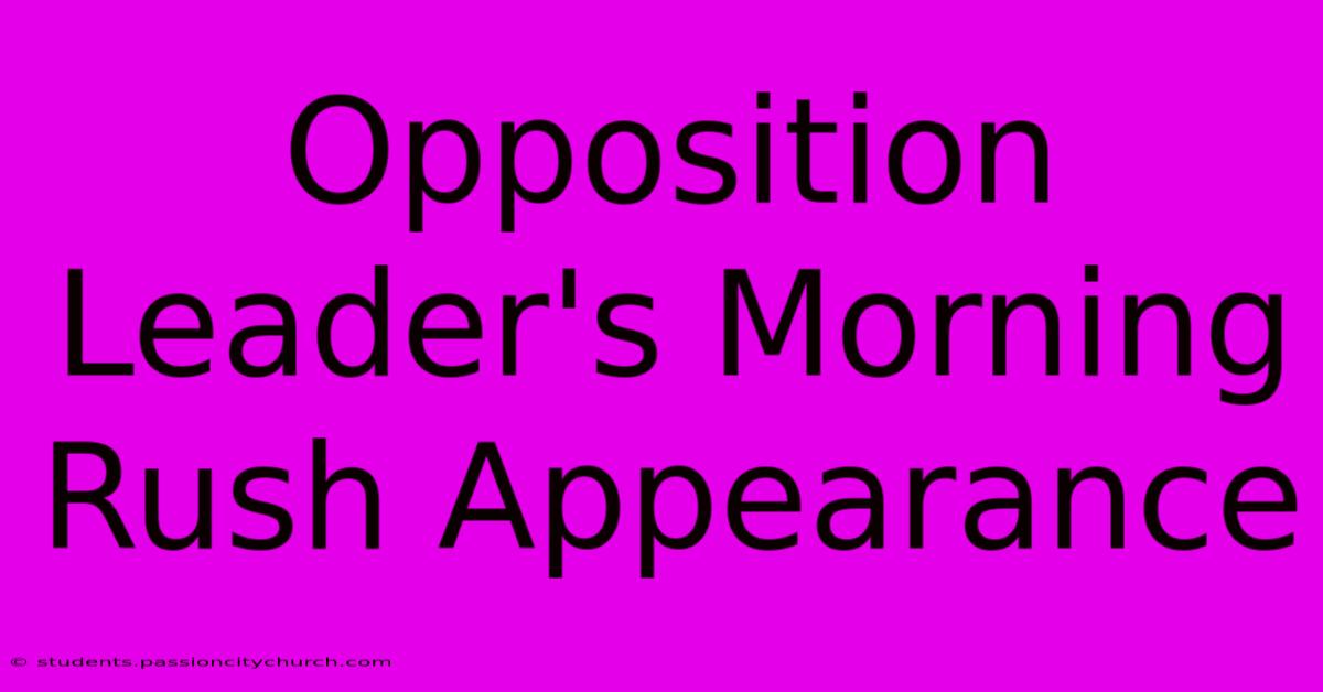 Opposition Leader's Morning Rush Appearance