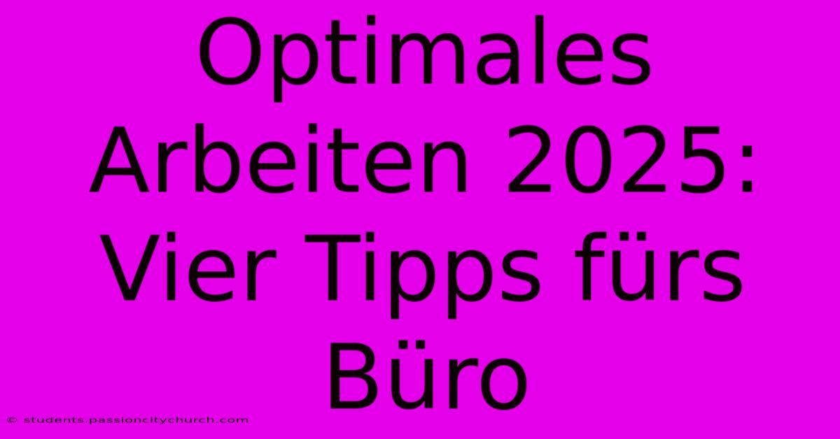 Optimales Arbeiten 2025: Vier Tipps Fürs Büro