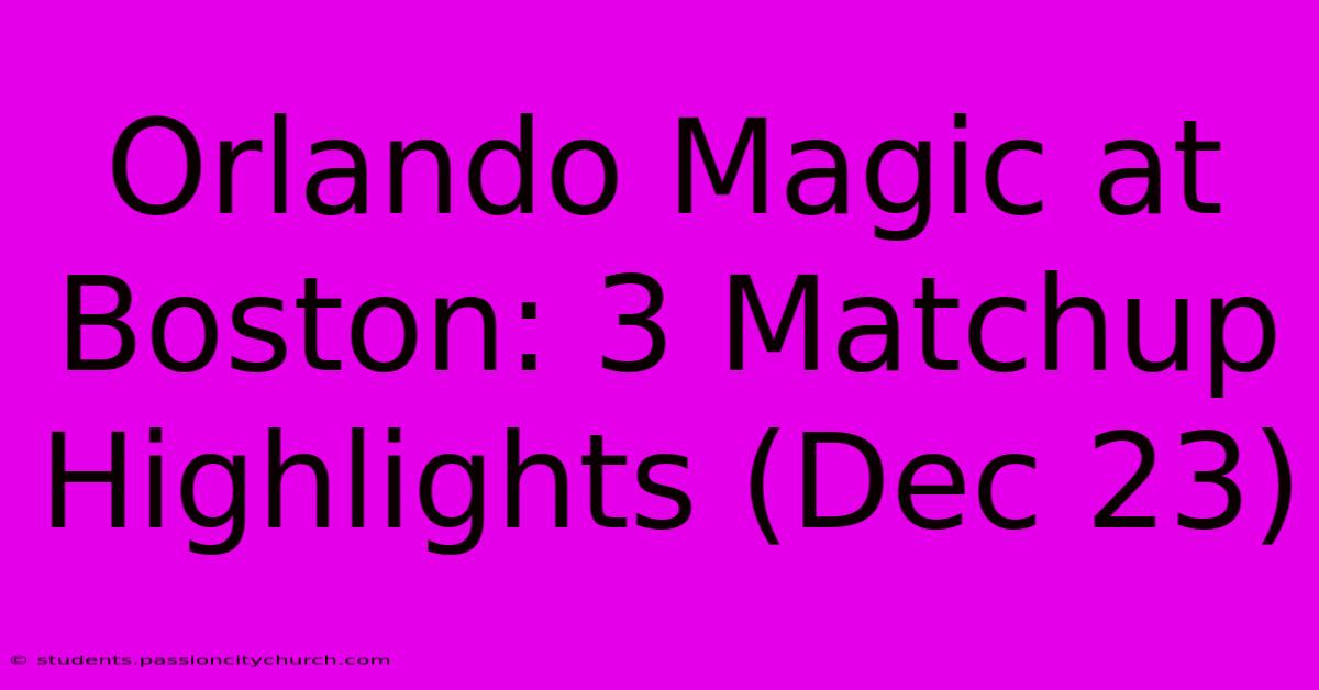 Orlando Magic At Boston: 3 Matchup Highlights (Dec 23)